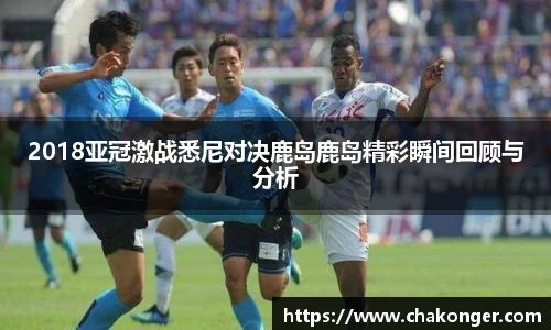 2018亚冠激战悉尼对决鹿岛鹿岛精彩瞬间回顾与分析